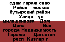 сдам гараж свао › Район ­ москва бутырский район › Улица ­ ул милашенкова › Дом ­ 12 › Цена ­ 3 000 - Все города Недвижимость » Гаражи   . Дагестан респ.,Кизляр г.